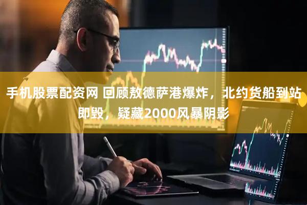 手机股票配资网 回顾敖德萨港爆炸，北约货船到站即毁，疑藏2000风暴阴影